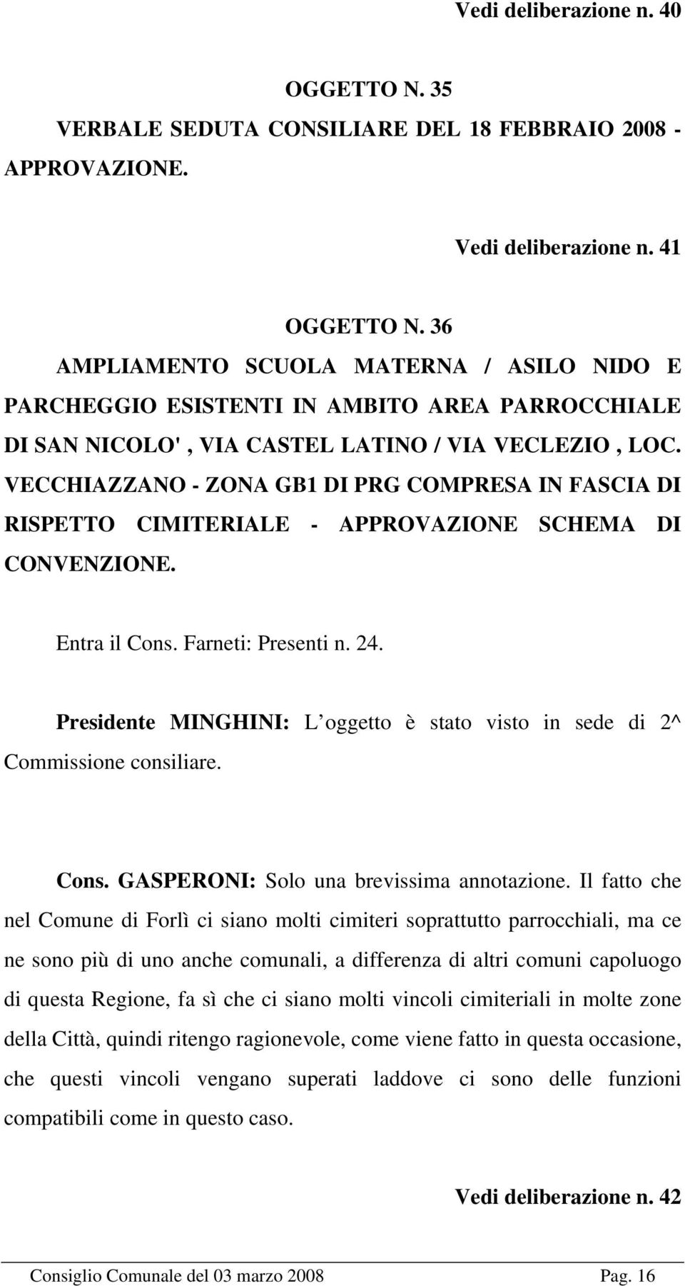 VECCHIAZZANO - ZONA GB1 DI PRG COMPRESA IN FASCIA DI RISPETTO CIMITERIALE - APPROVAZIONE SCHEMA DI CONVENZIONE. Entra il Cons. Farneti: Presenti n. 24.