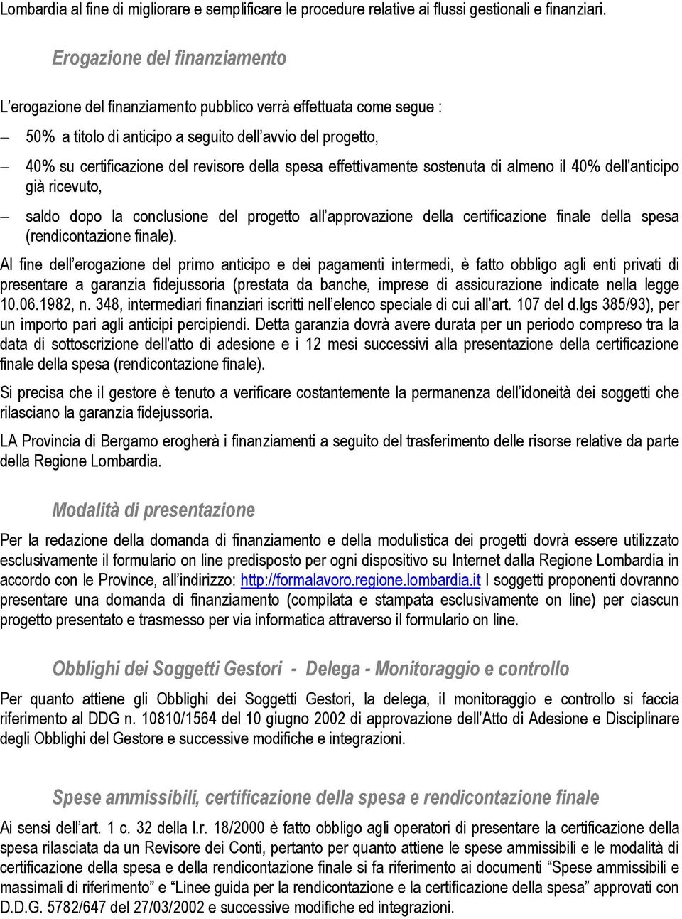 spesa effettivamente sostenuta di almeno il 40% dell'anticipo già ricevuto, saldo dopo la conclusione del progetto all approvazione della certificazione finale della spesa (rendicontazione finale).