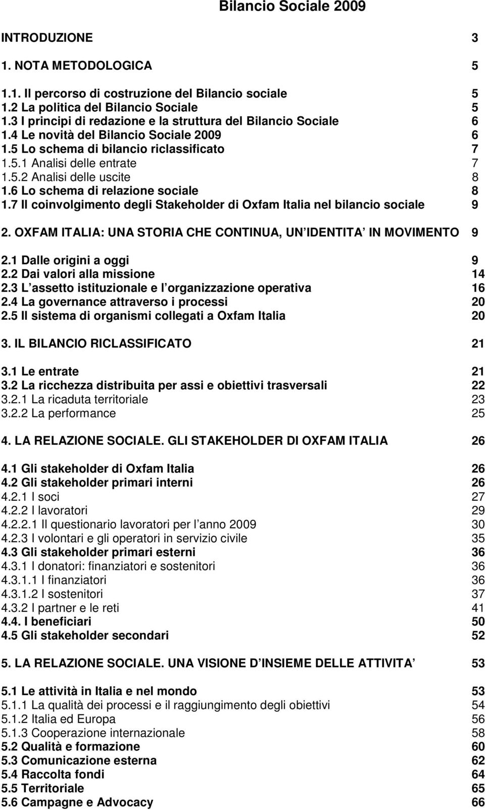 6 Lo schema di relazione sociale 8 1.7 Il coinvolgimento degli Stakeholder di Oxfam Italia nel bilancio sociale 9 2. OXFAM ITALIA: UNA STORIA CHE CONTINUA, UN IDENTITA IN MOVIMENTO 9 2.