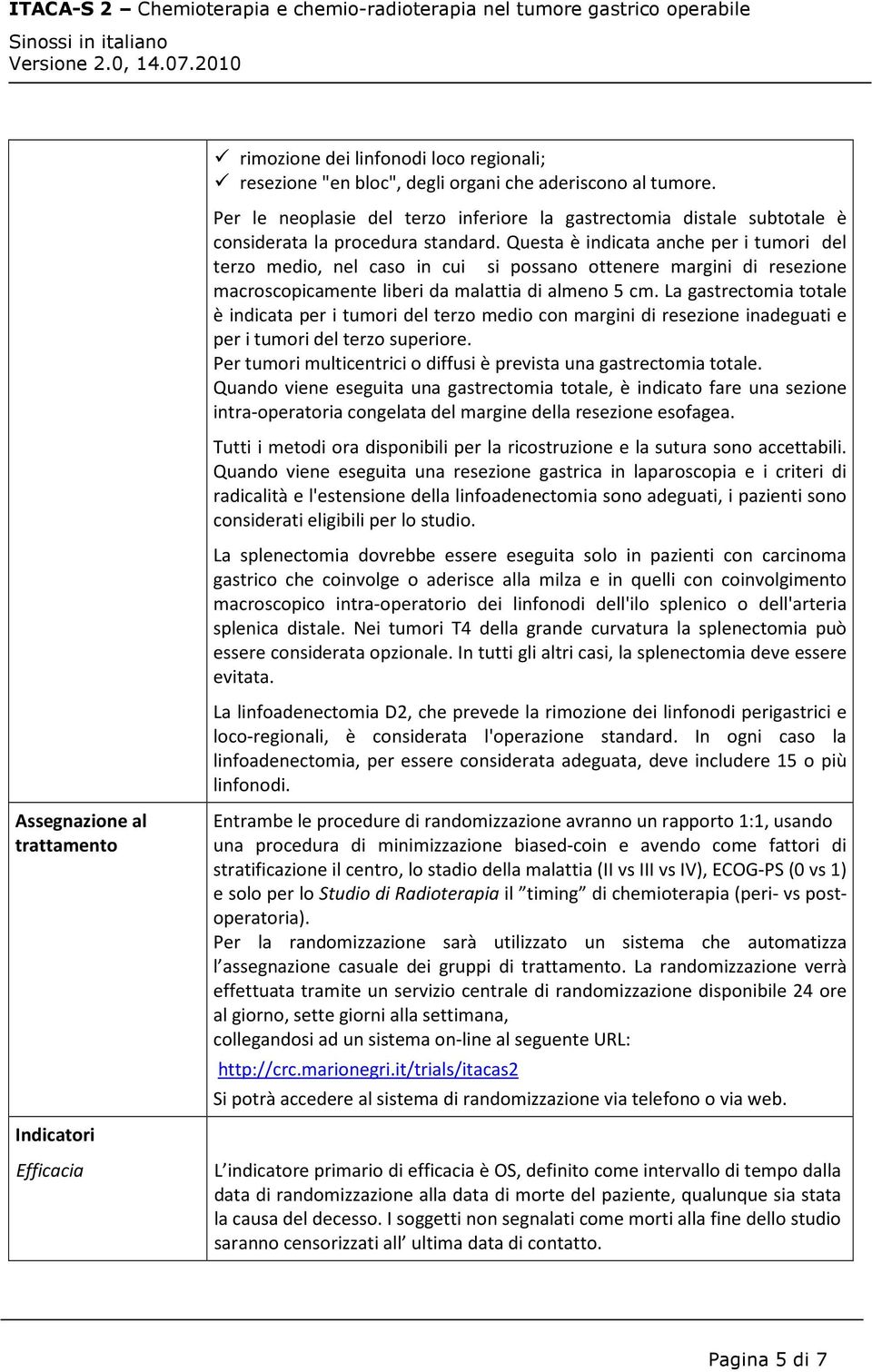 Questa è indicata anche per i tumori del terzo medio, nel caso in cui si possano ottenere margini di resezione macroscopicamente liberi da malattia di almeno 5 cm.