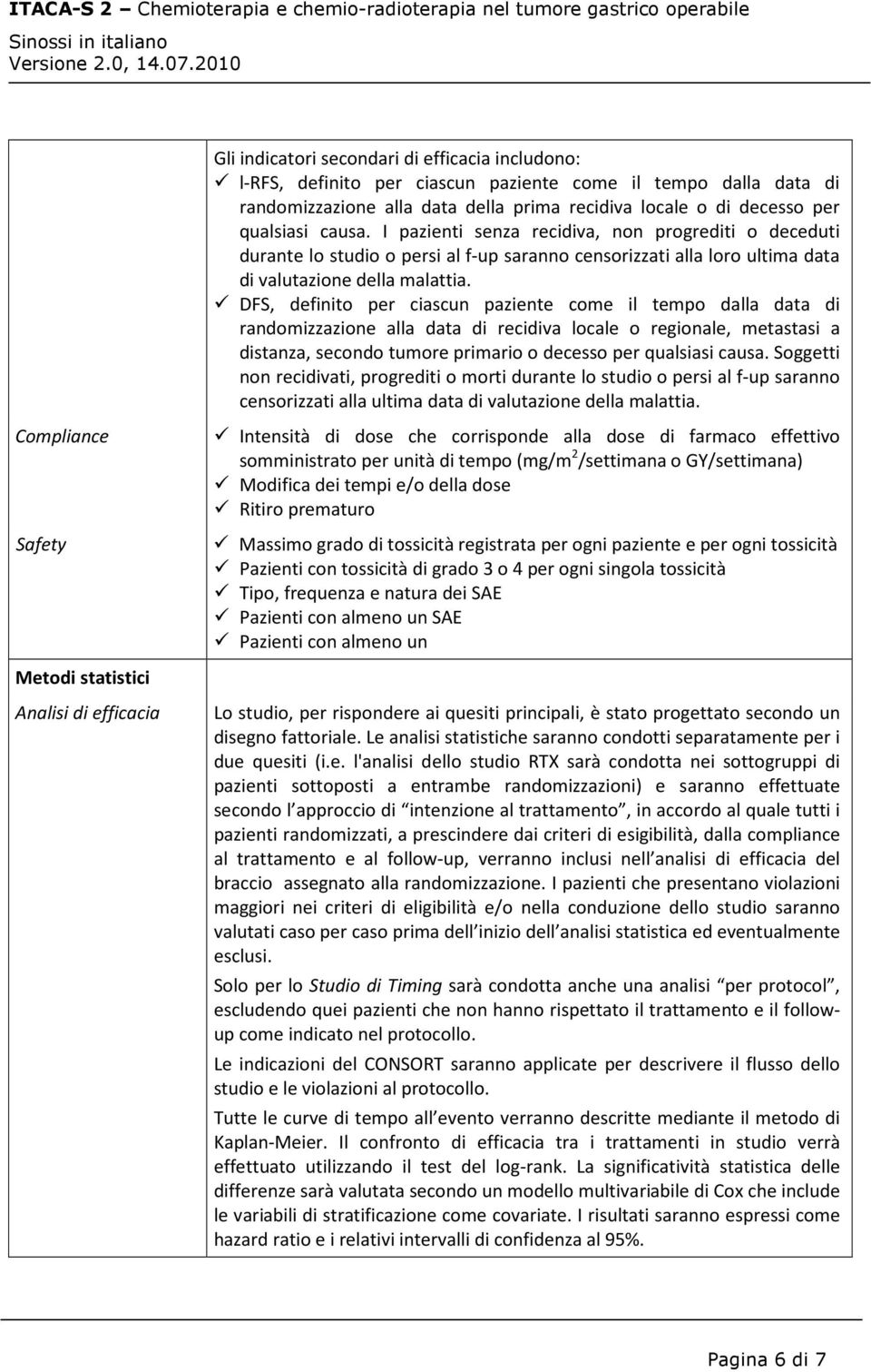 DFS, definito per ciascun paziente come il tempo dalla data di randomizzazione alla data di recidiva locale o regionale, metastasi a distanza, secondo tumore primario o decesso per qualsiasi causa.