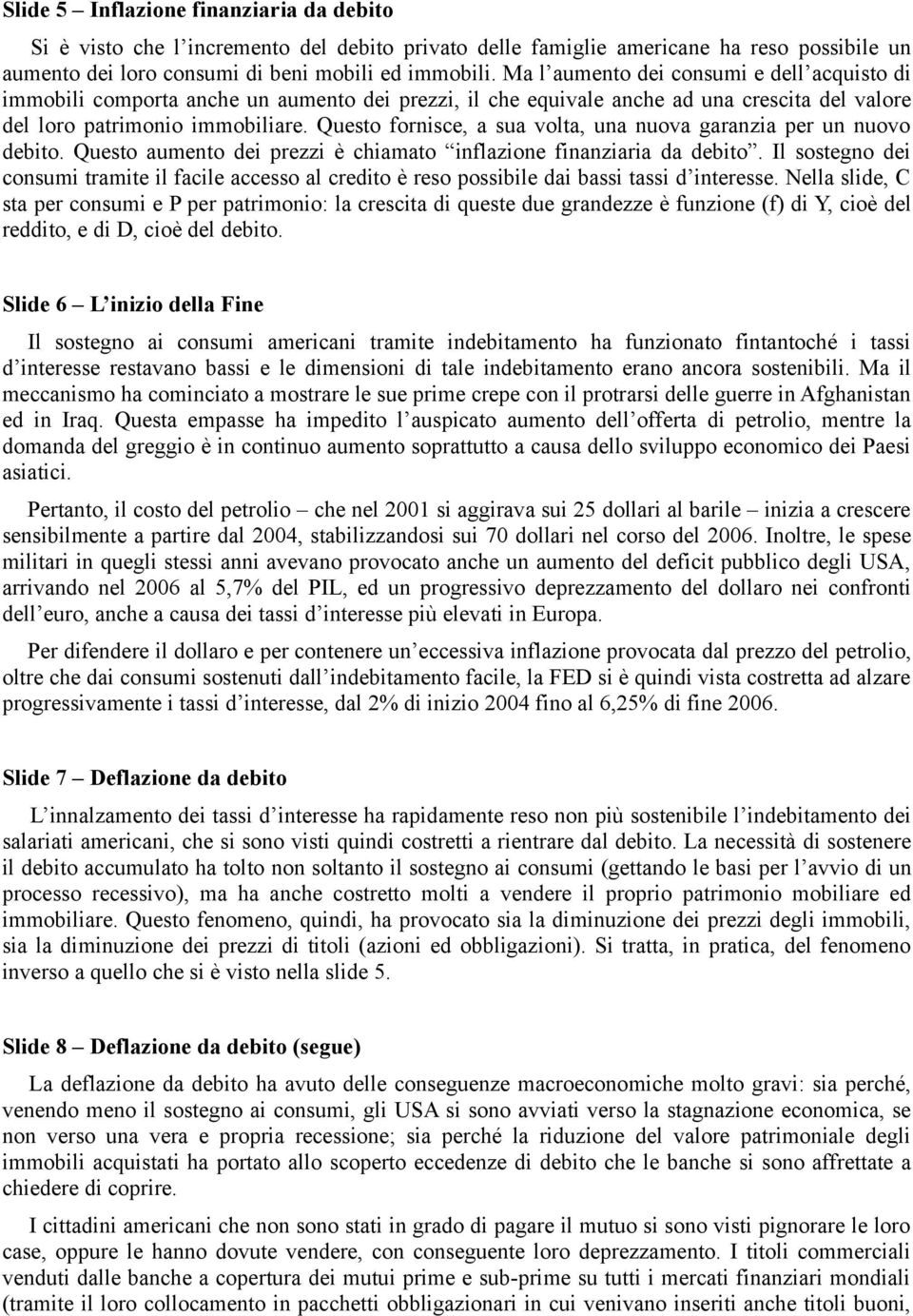 Questo fornisce, a sua volta, una nuova garanzia per un nuovo debito. Questo aumento dei prezzi è chiamato inflazione finanziaria da debito.