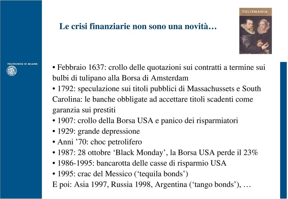 1907: crollo della Borsa USA e panico dei risparmiatori 1929: grande depressione Anni 70: choc petrolifero 1987: 28 ottobre Black Monday, la Borsa USA