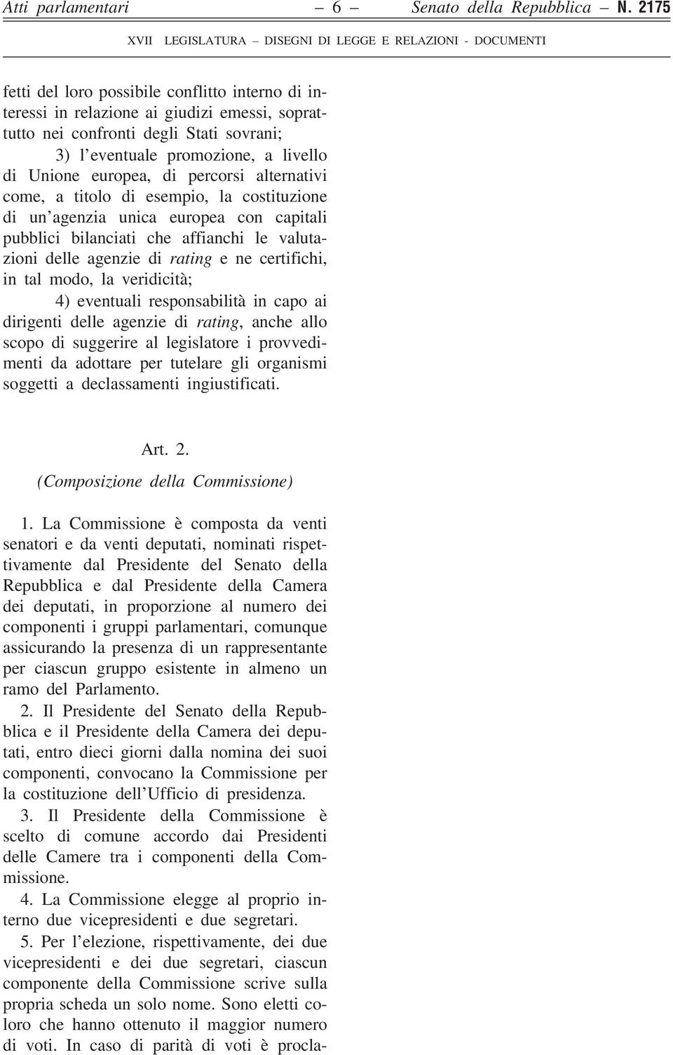 percorsi alternativi come, a titolo di esempio, la costituzione di un agenzia unica europea con capitali pubblici bilanciati che affianchi le valutazioni delle agenzie di rating e ne certifichi, in