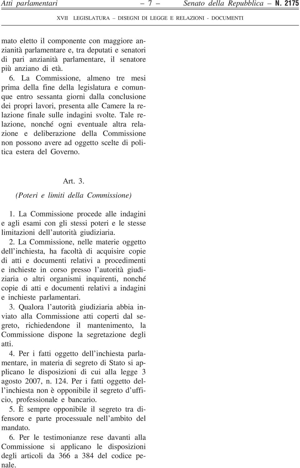 La Commissione, almeno tre mesi prima della fine della legislatura e comunque entro sessanta giorni dalla conclusione dei propri lavori, presenta alle Camere la relazione finale sulle indagini svolte.