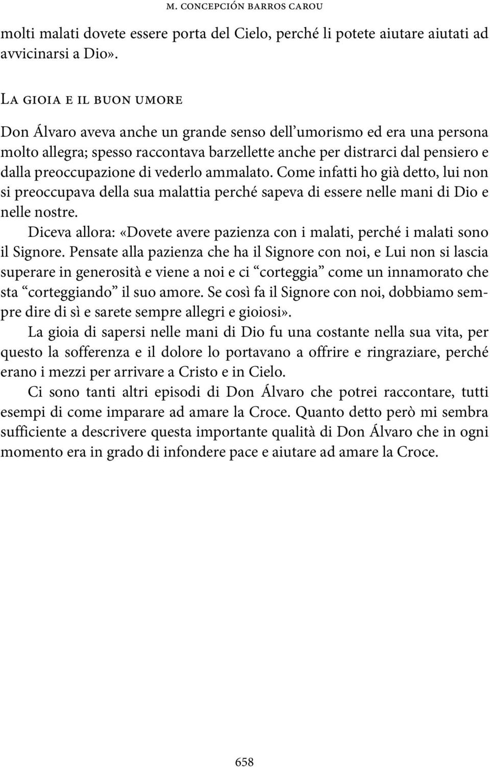 di vederlo ammalato. Come infatti ho già detto, lui non si preoccupava della sua malattia perché sapeva di essere nelle mani di Dio e nelle nostre.