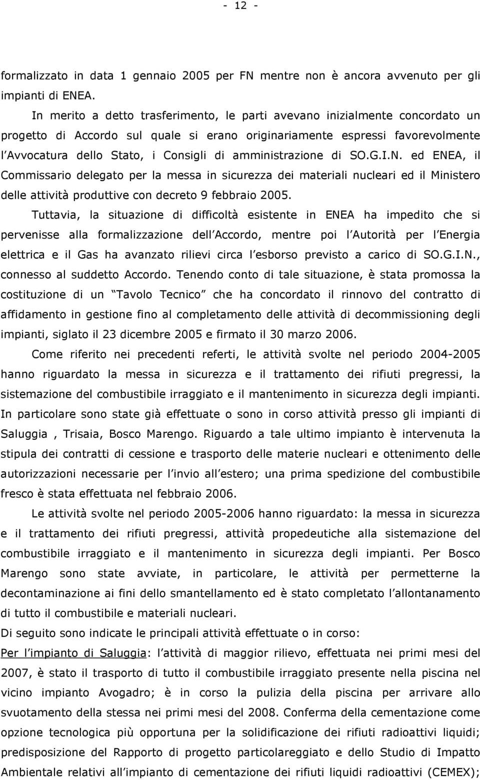 amministrazione di SO.G.I.N. ed ENEA, il Commissario delegato per la messa in sicurezza dei materiali nucleari ed il Ministero delle attività produttive con decreto 9 febbraio 2005.