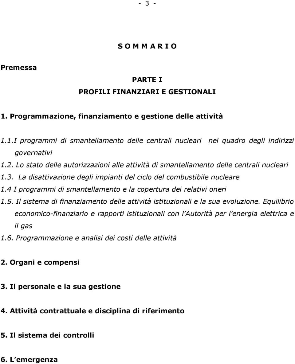 4 I programmi di smantellamento e la copertura dei relativi oneri 1.5. Il sistema di finanziamento delle attività istituzionali e la sua evoluzione.