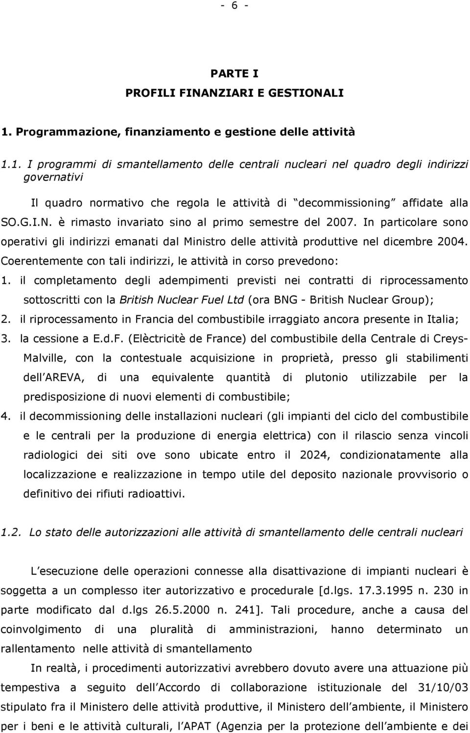 1. I programmi di smantellamento delle centrali nucleari nel quadro degli indirizzi governativi Il quadro normativo che regola le attività di decommissioning affidate alla SO.G.I.N.