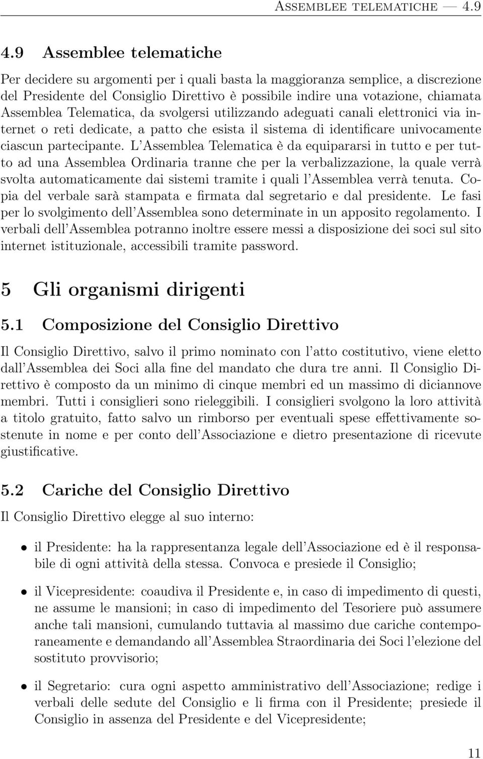 Telematica, da svolgersi utilizzando adeguati canali elettronici via internet o reti dedicate, a patto che esista il sistema di identificare univocamente ciascun partecipante.