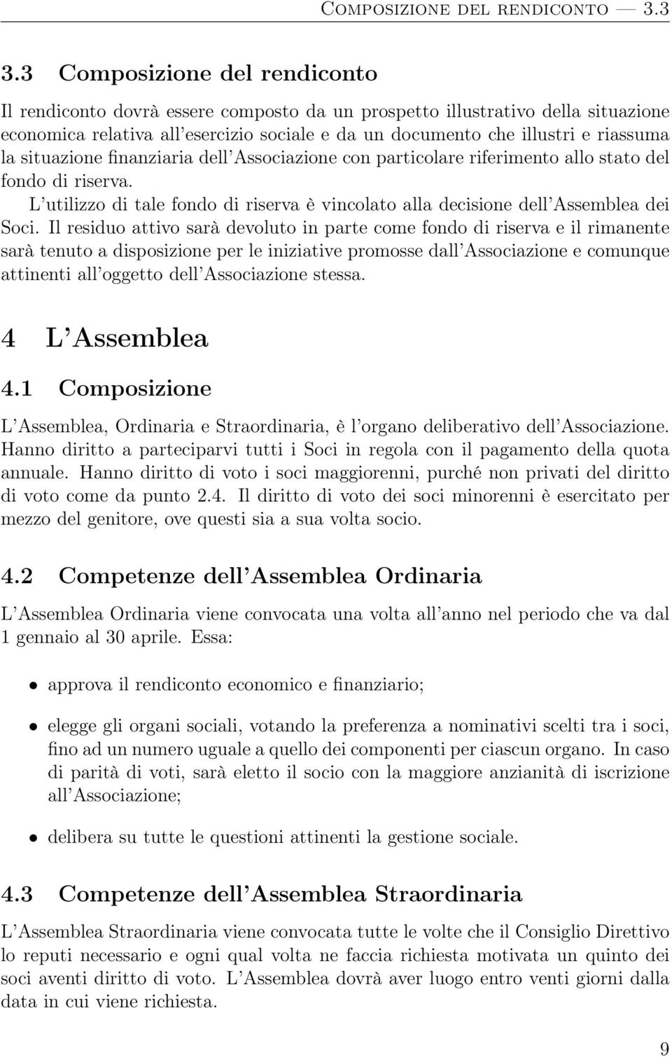 situazione finanziaria dell Associazione con particolare riferimento allo stato del fondo di riserva. L utilizzo di tale fondo di riserva è vincolato alla decisione dell Assemblea dei Soci.