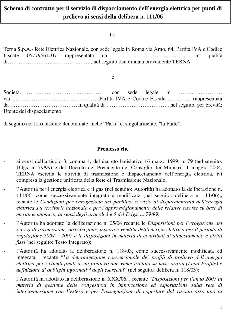 . con sede legale in via..,.partita IVA e Codice Fiscale. rappresentata da, in qualità di.