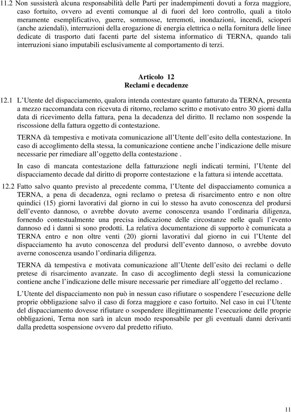 dati facenti parte del sistema informatico di TERNA, quando tali interruzioni siano imputabili esclusivamente al comportamento di terzi. Articolo 12 Reclami e decadenze 12.