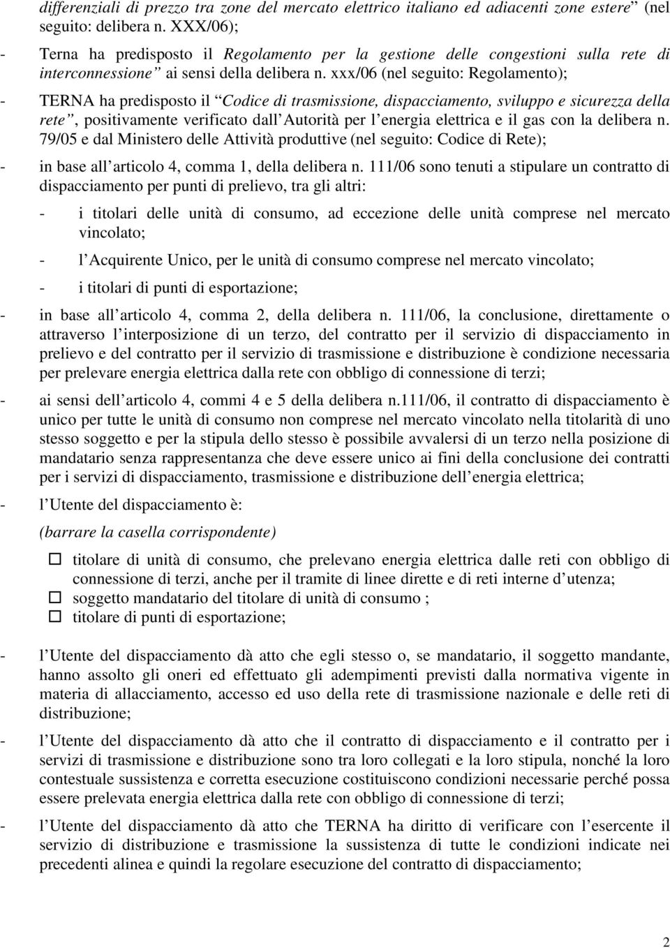 xxx/06 (nel seguito: Regolamento); - TERNA ha predisposto il Codice di trasmissione, dispacciamento, sviluppo e sicurezza della rete, positivamente verificato dall Autorità per l energia elettrica e