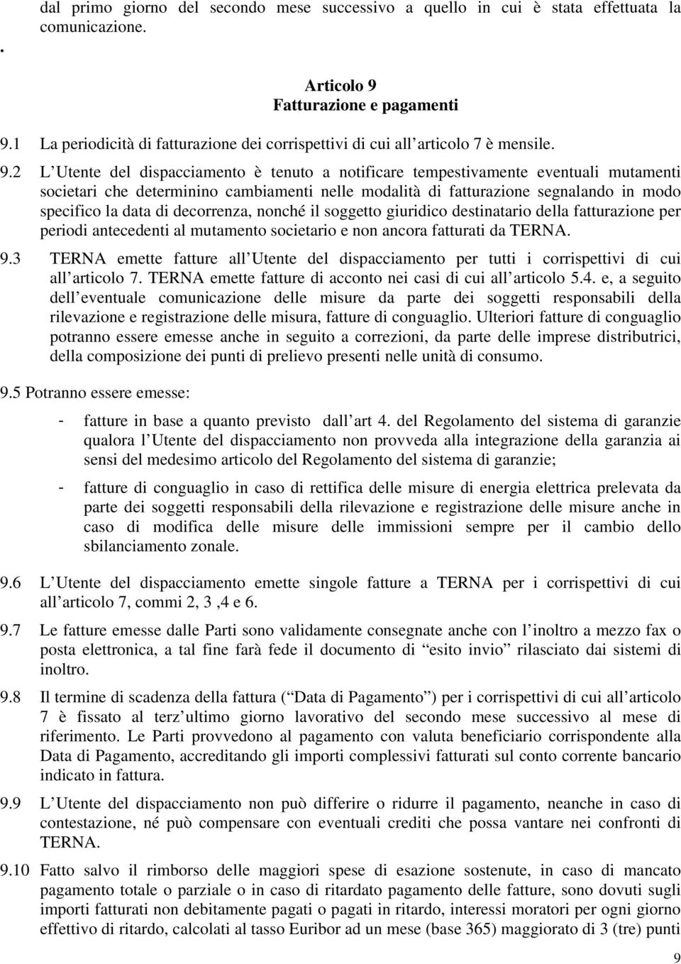 2 L Utente del dispacciamento è tenuto a notificare tempestivamente eventuali mutamenti societari che determinino cambiamenti nelle modalità di fatturazione segnalando in modo specifico la data di