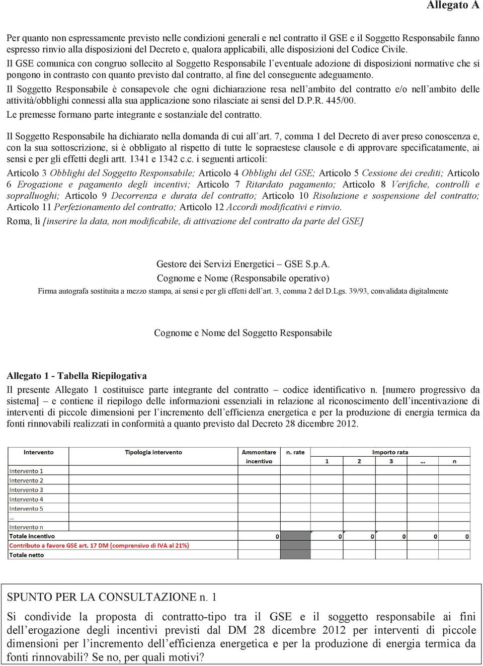 Il GSE comunica con congruo sollecito al Soggetto Responsabile l eventuale adozione di disposizioni normative che si pongono in contrasto con quanto previsto dal contratto, al fine del conseguente