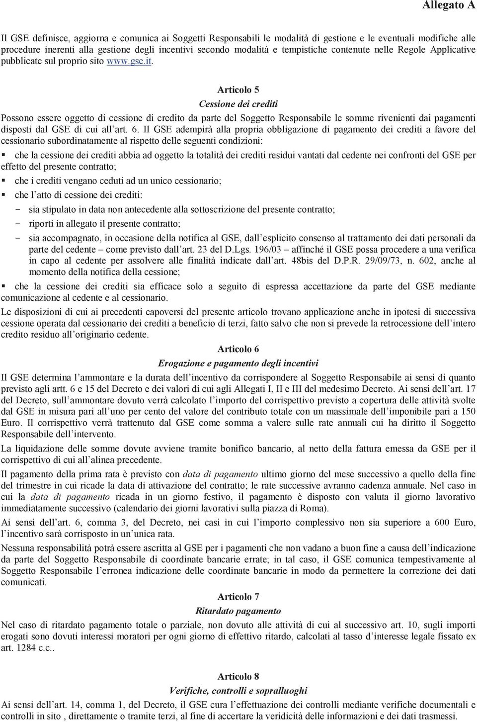 www.gse.it. Articolo 5 Cessione dei crediti Possono essere oggetto di cessione di credito da parte del Soggetto Responsabile le somme rivenienti dai pagamenti disposti dal GSE di cui all art. 6.