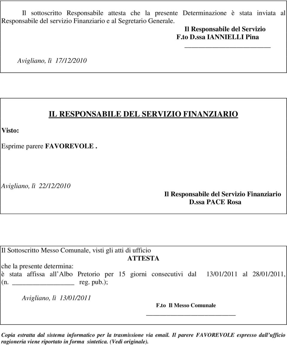 ssa PACE Rosa Il Sottoscritto Messo Comunale, visti gli atti di ufficio ATTESTA che la presente determina: è stata affissa all Albo Pretorio per 15 giorni consecutivi dal 13/01/2011 al 28/01/2011, (n.