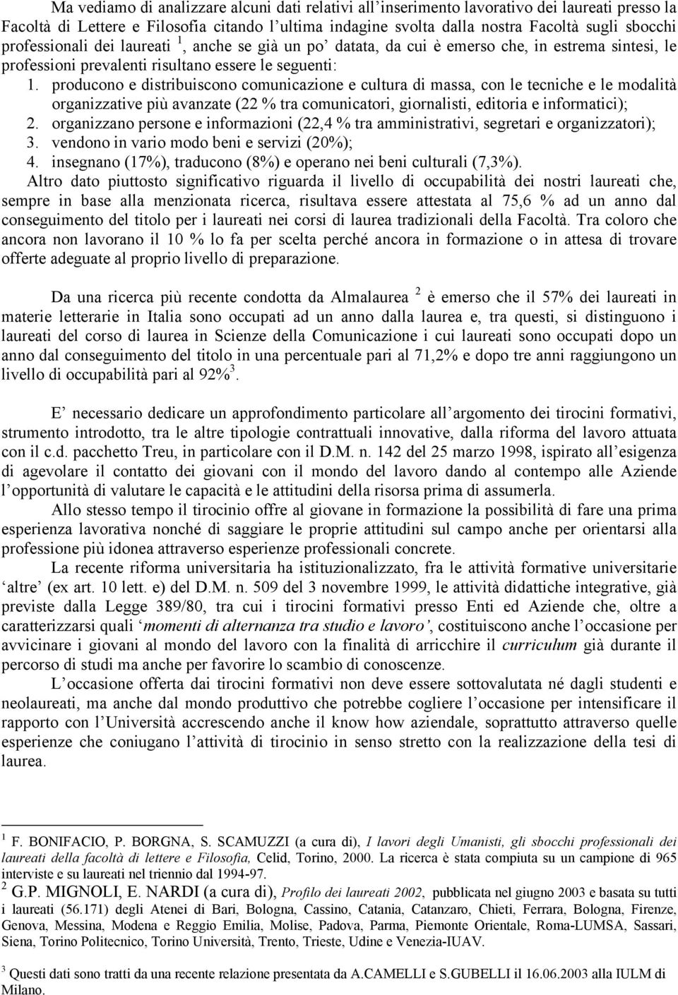 producono e distribuiscono comunicazione e cultura di massa, con le tecniche e le modalità organizzative più avanzate (22 % tra comunicatori, giornalisti, editoria e informatici); 2.