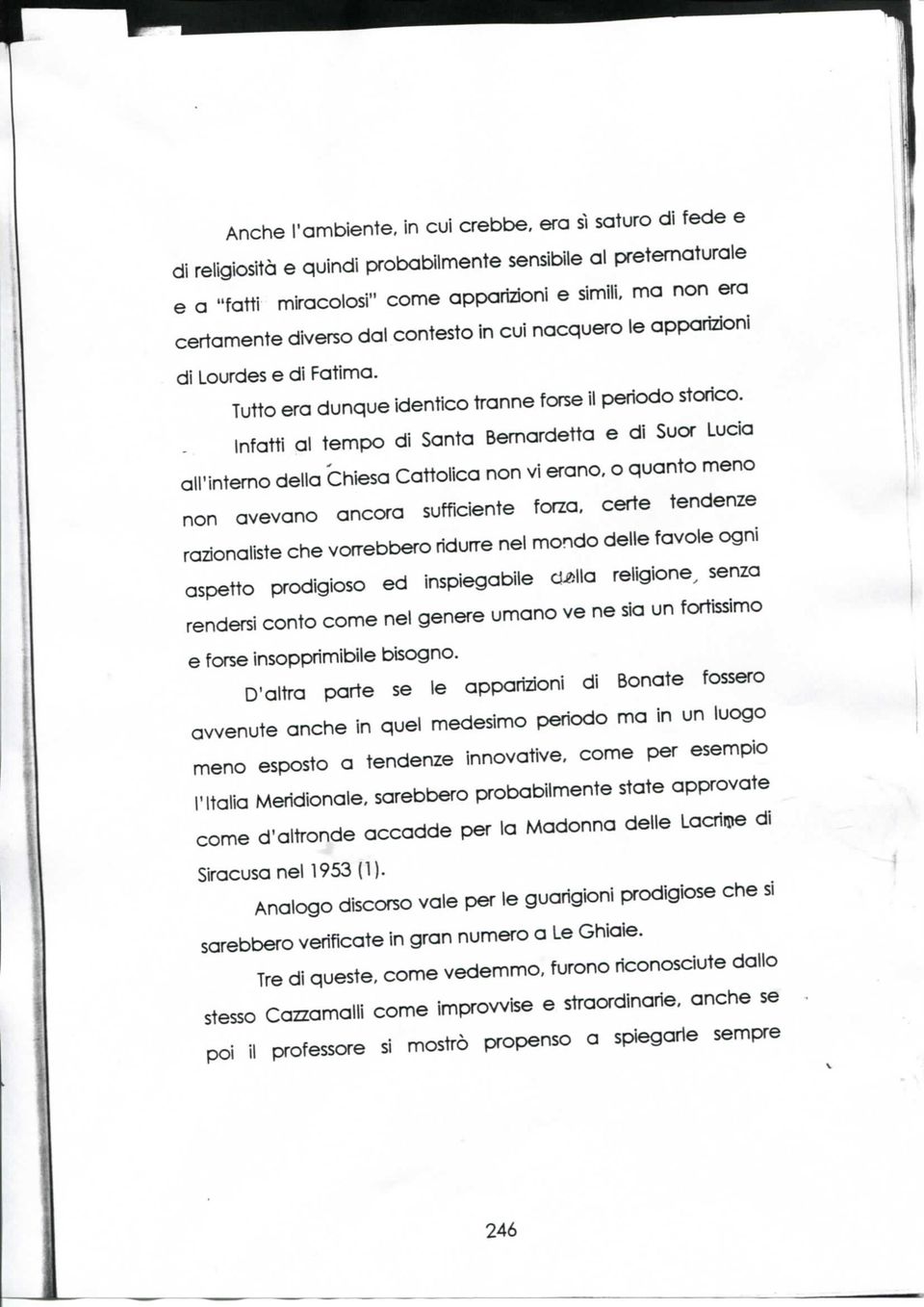 Infatti al tempo di Santa Bemardetta e di Suor Lucia all'intemo della Chiesa Cattolica non vi erano, o quanto meno non avevano ancora sufficiente forza, certe tendenze razionaliste che vorrebbero