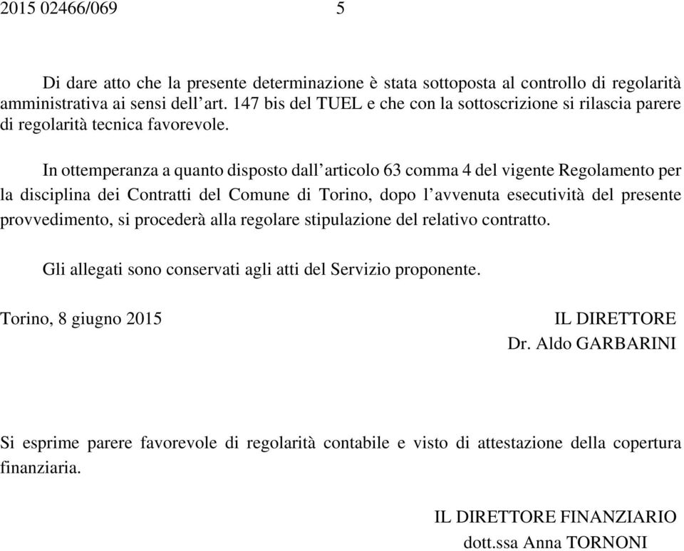 In ottemperanza a quanto disposto dall articolo 63 comma 4 del vigente Regolamento per la disciplina dei Contratti del Comune di Torino, dopo l avvenuta esecutività del presente