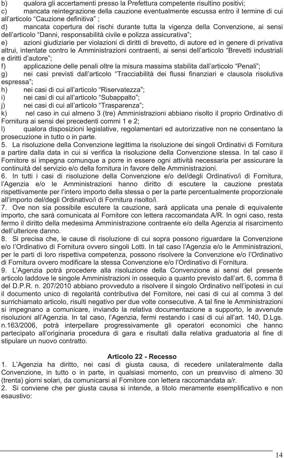 diritti di brevetto, di autore ed in genere di privativa altrui, intentate contro le Amministrazioni contraenti, ai sensi dell articolo Brevetti industriali e diritti d autore ; f) applicazione delle