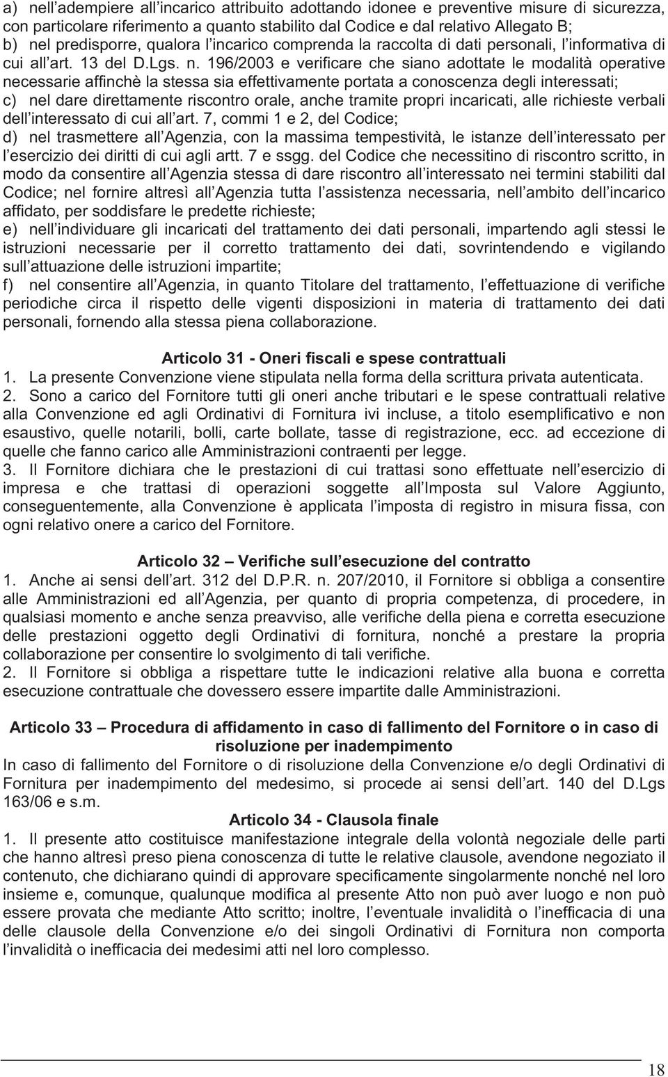 196/2003 e verificare che siano adottate le modalità operative necessarie affinchè la stessa sia effettivamente portata a conoscenza degli interessati; c) nel dare direttamente riscontro orale, anche