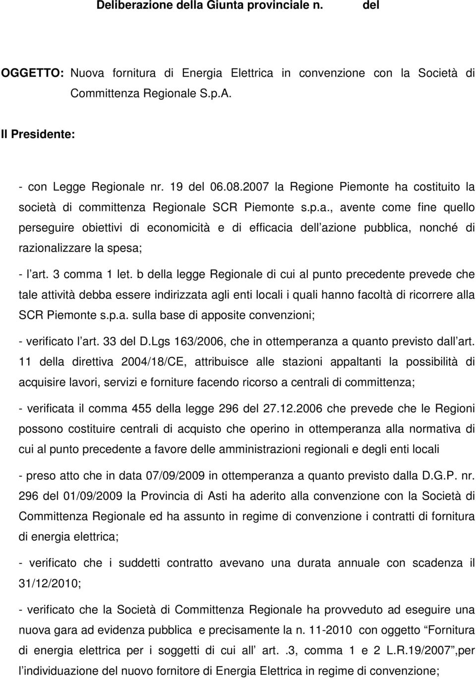 3 comma 1 let. b della legge Regionale di cui al punto precedente prevede che tale attività debba essere indirizzata agli enti locali i quali hanno facoltà di ricorrere alla SCR Piemonte s.p.a. sulla base di apposite convenzioni; - verificato l art.