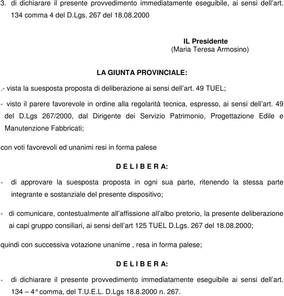 Lgs 267/2000, dal Dirigente dei Servizio Patrimonio, Progettazione Edile e Manutenzione Fabbricati; con voti favorevoli ed unanimi resi in forma palese D E L I B E R A: - di approvare la suesposta