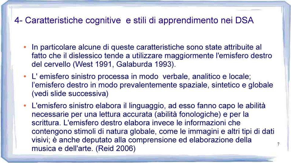 L' emisfero sinistro processa in modo verbale, analitico e locale; l emisfero destro in modo prevalentemente spaziale, sintetico e globale (vedi slide successiva) L'emisfero sinistro