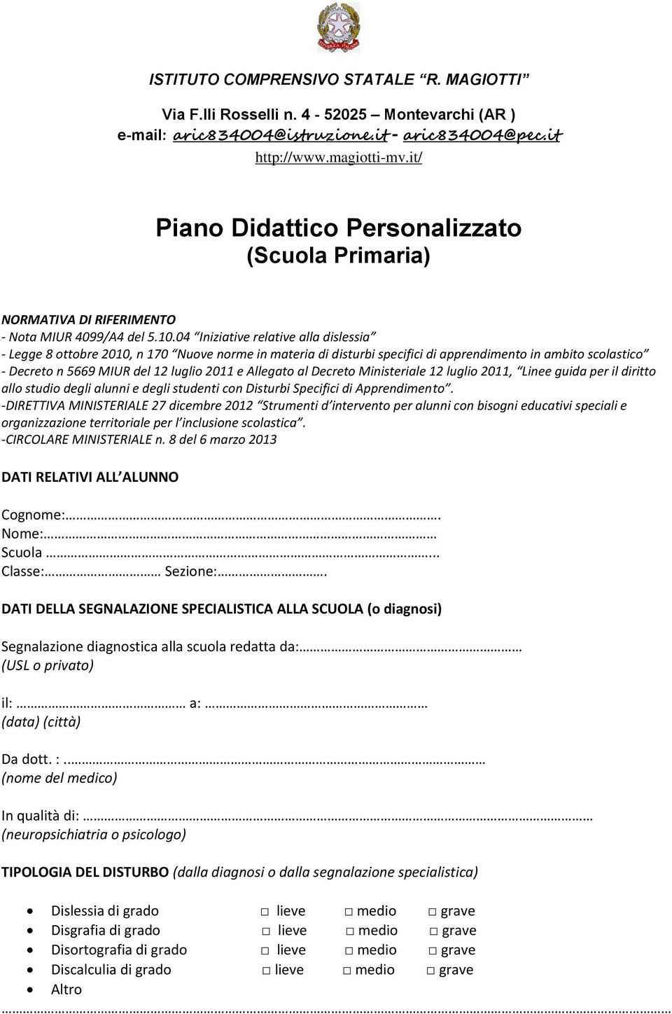 04 Iniziative relative alla dislessia - Legge 8 ottobre 2010, n 170 Nuove norme in materia di disturbi specifici di apprendimento in ambito scolastico - Decreto n 5669 MIUR del 12 luglio 2011 e