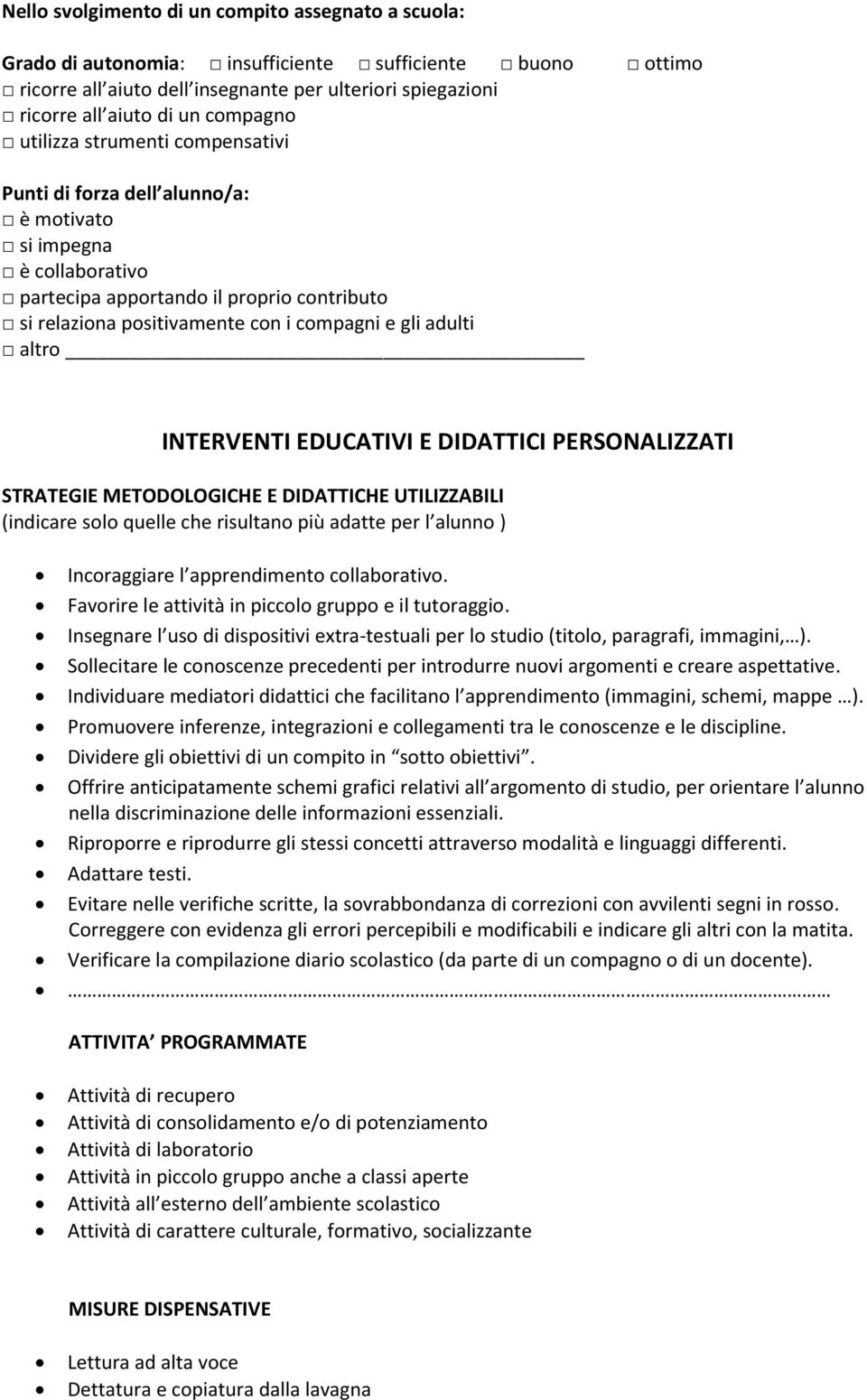 adulti altro INTERVENTI EDUCATIVI E DIDATTICI PERSONALIZZATI STRATEGIE METODOLOGICHE E DIDATTICHE UTILIZZABILI (indicare solo quelle che risultano più adatte per l alunno ) Incoraggiare l