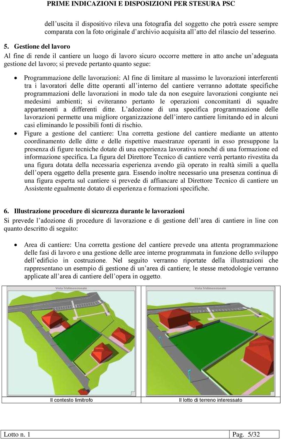 lavorazioni: Al fine di limitare al massimo le lavorazioni interferenti tra i lavoratori delle ditte operanti all interno del cantiere verranno adottate specifiche programmazioni delle lavorazioni in