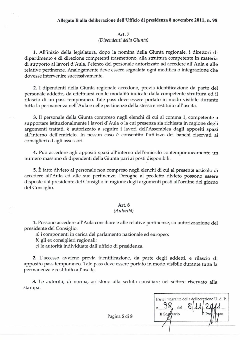 d'aula, l'elenco del personale autorizzato ad accedere all' Aula e alle relative pertinenze. Analogamente deve essere segnalata ogni modifica o integrazione che dovesse intervenire successivamente. 2.