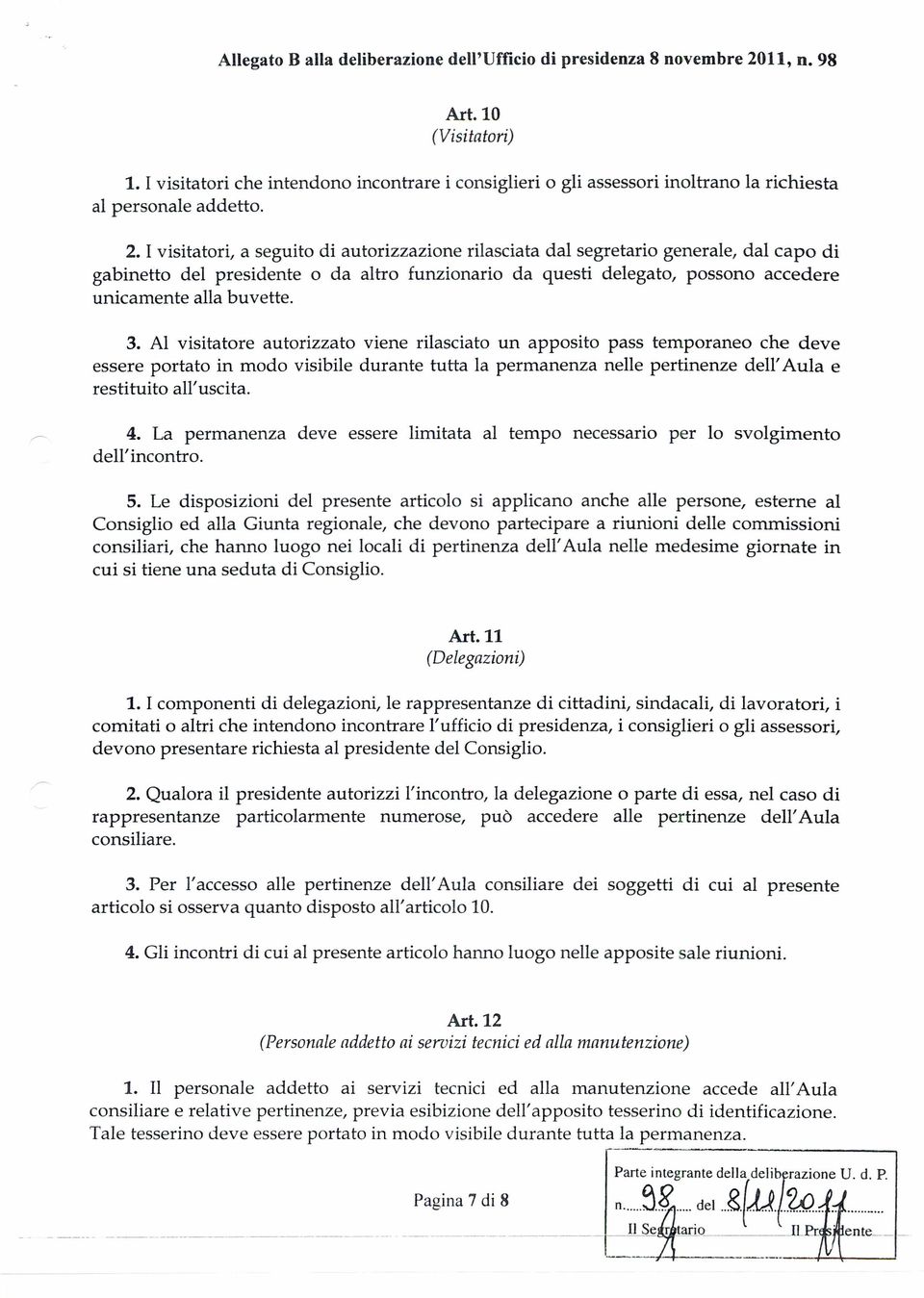 I visitatori, a seguito di autorizzazione rilasciata dal segretario generale, dal capo di gabinetto del presidente o da altro funzionario da questi delegato, possono accedere unicamente alla buvette.