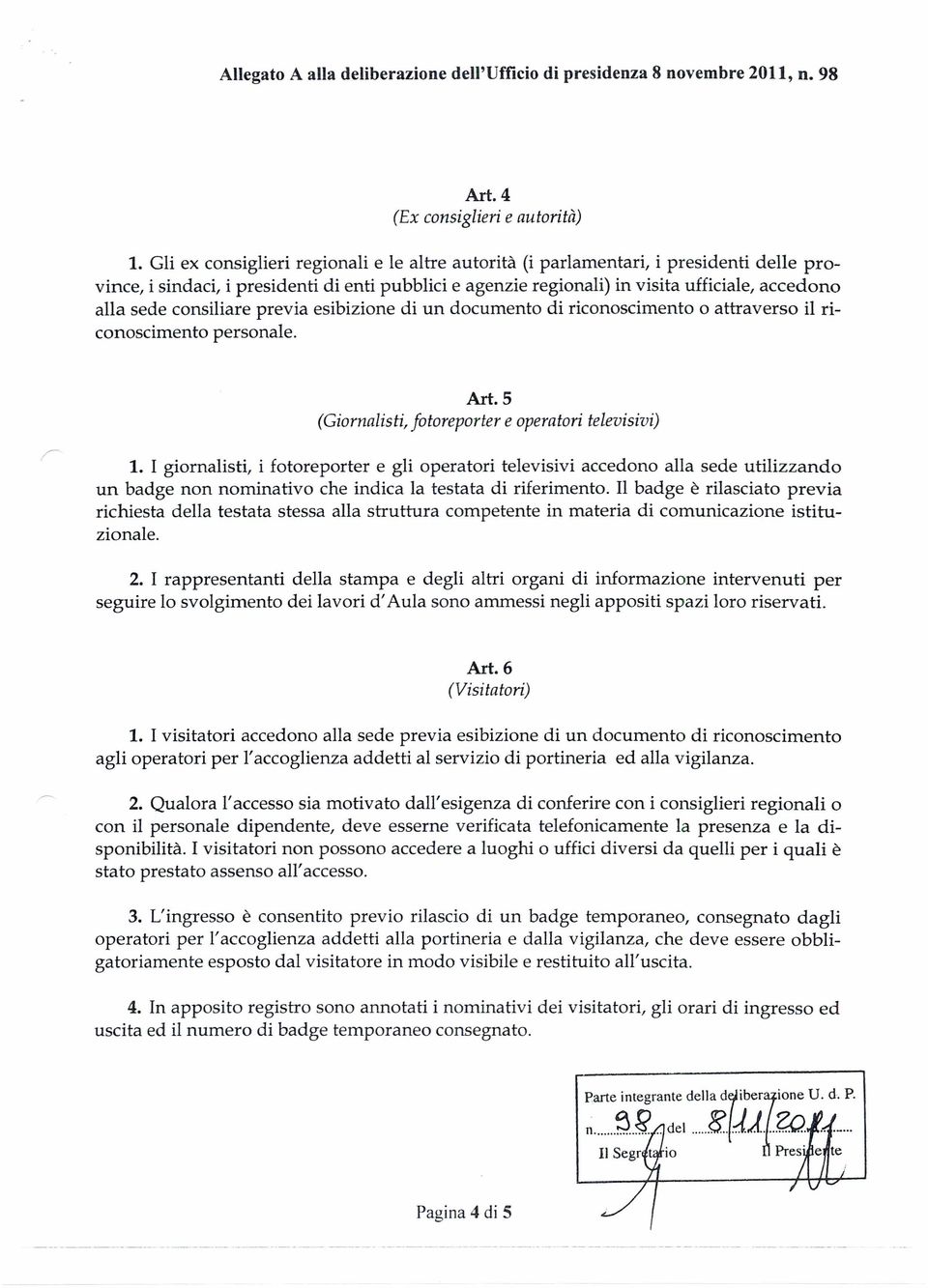 consiliare previa esibizione di un documento di riconoscimento o attraverso il riconoscimento personale. Art. 5 (Giornalisti, jotoreporter e operatori televisivi) 1.