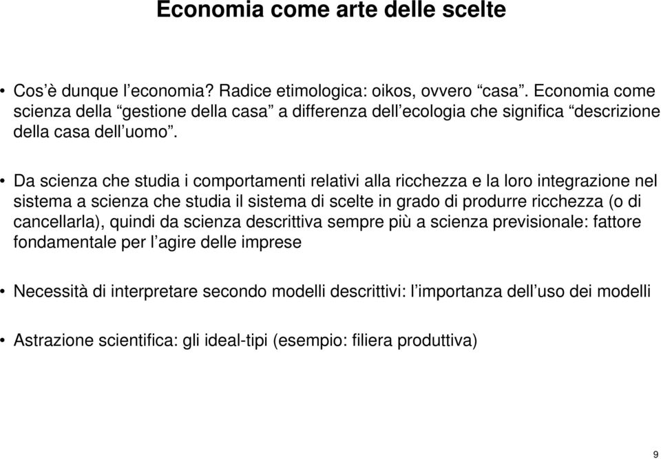 Da scienza che studia i comportamenti relativi alla ricchezza e la loro integrazione nel sistema a scienza che studia il sistema di scelte in grado di produrre ricchezza