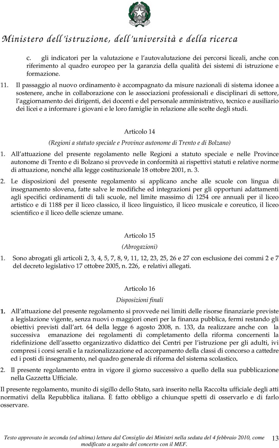 Il passaggio al nuovo ordinamento è accompagnato da misure nazionali di sistema idonee a sostenere, anche in collaborazione con le associazioni professionali e disciplinari di settore, l