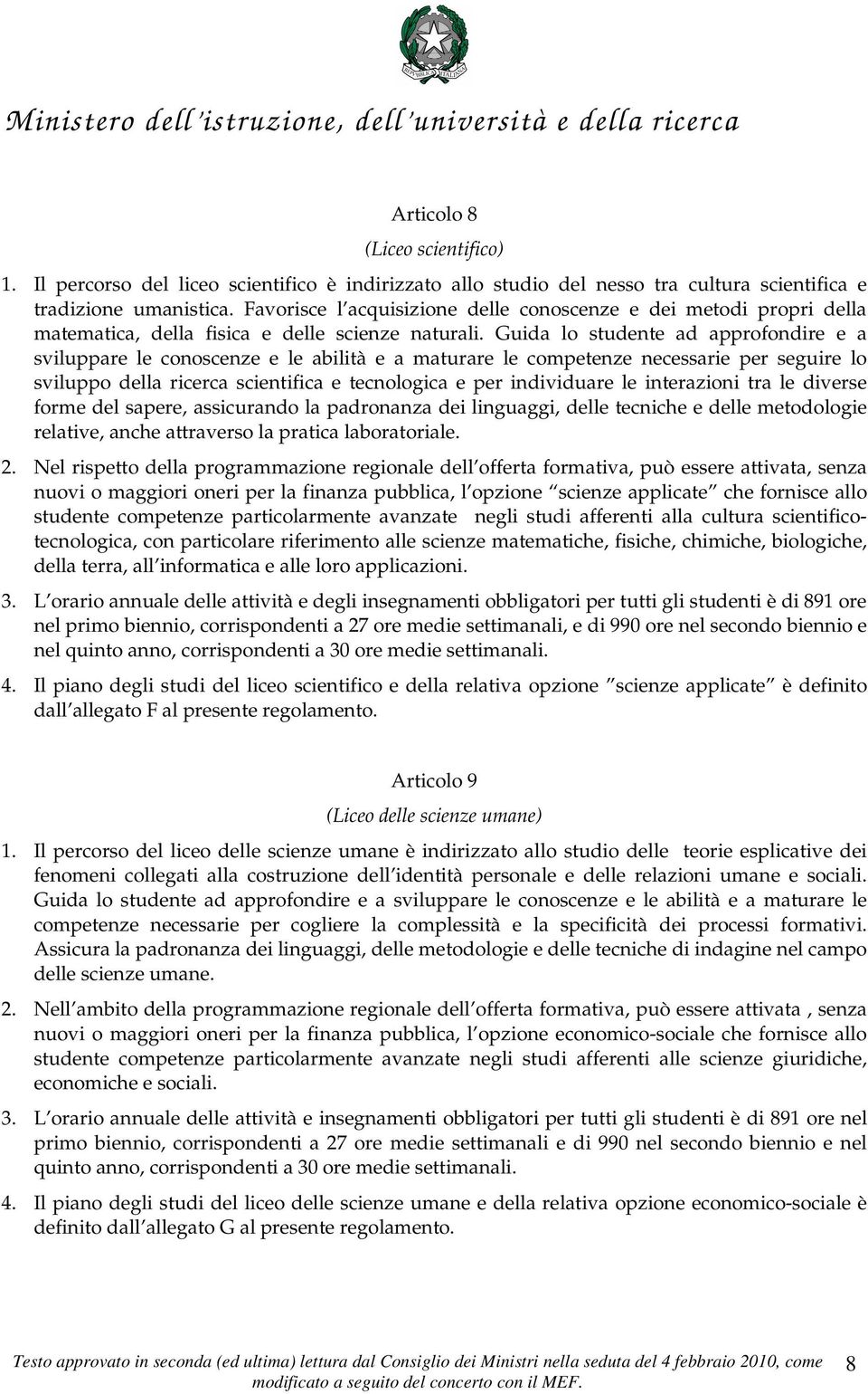 Favorisce l acquisizione delle conoscenze e dei metodi propri della matematica, della fisica e delle scienze naturali.