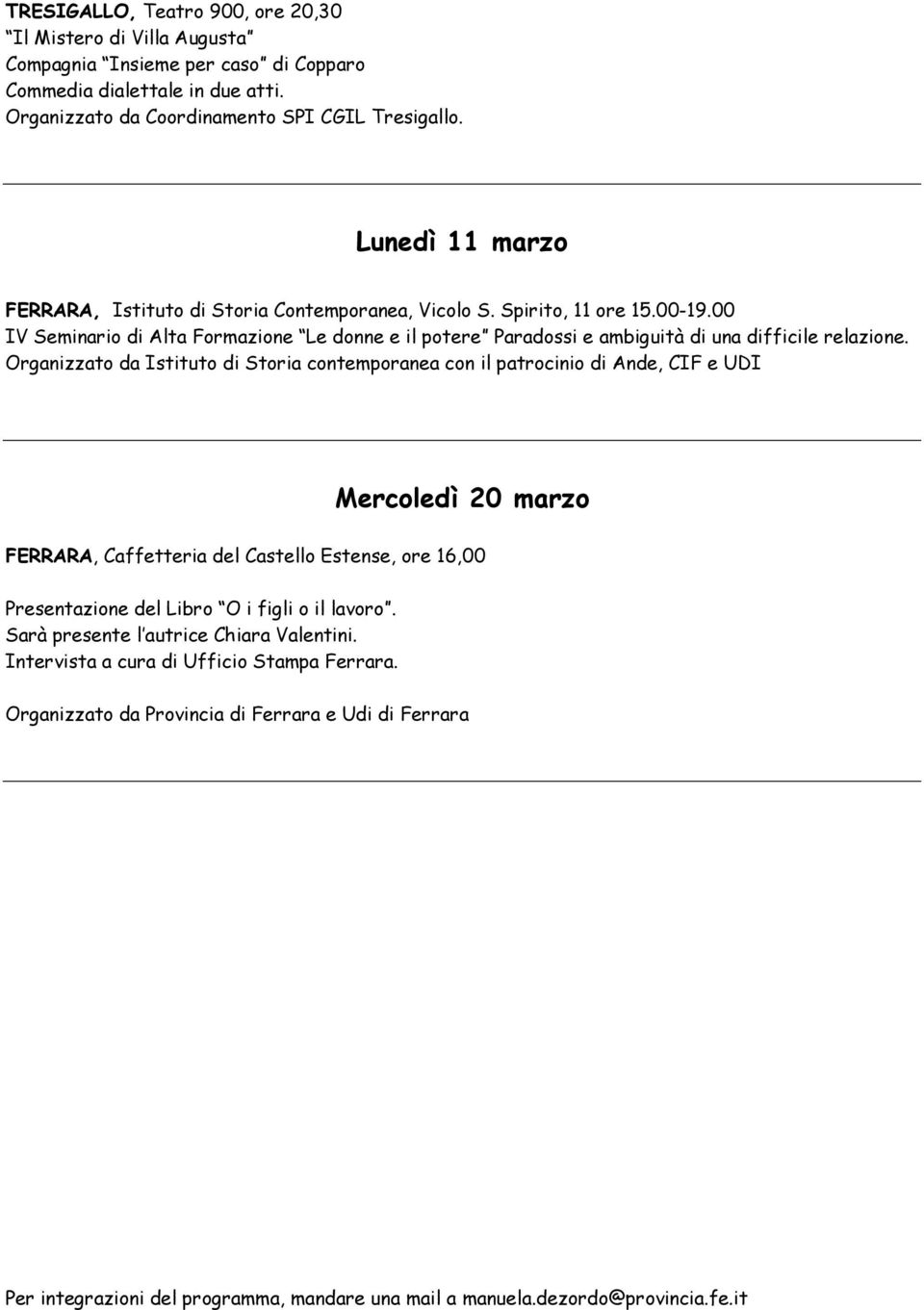 Organizzato da Istituto di Storia contemporanea con il patrocinio di Ande, CIF e UDI Mercoledì 20 marzo FERRARA, Caffetteria del Castello Estense, ore 16,00 Presentazione del Libro O i figli o il