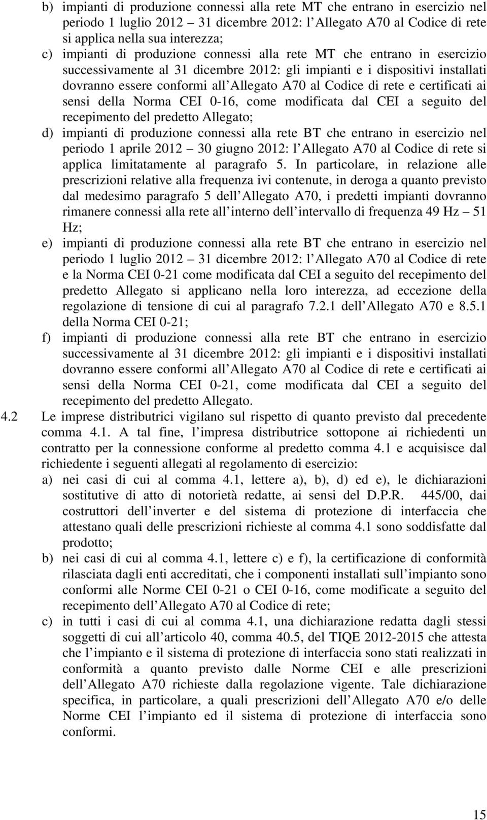 certificati ai sensi della Norma CEI 0-16, come modificata dal CEI a seguito del recepimento del predetto Allegato; d) impianti di produzione connessi alla rete BT che entrano in esercizio nel