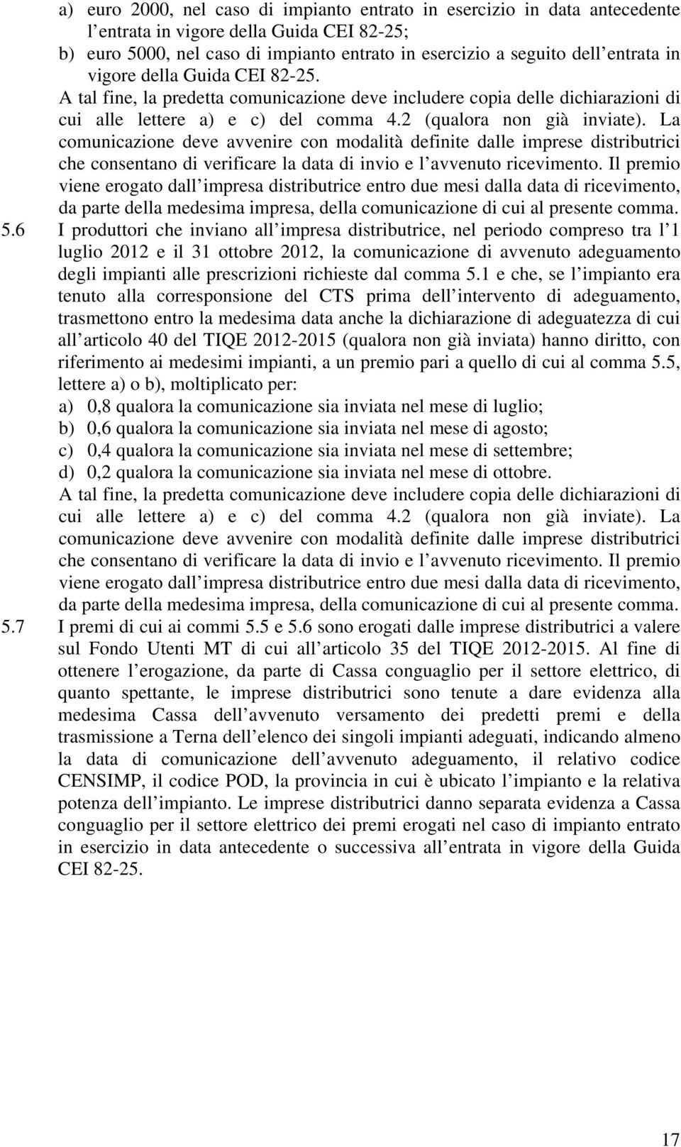 La comunicazione deve avvenire con modalità definite dalle imprese distributrici che consentano di verificare la data di invio e l avvenuto ricevimento.