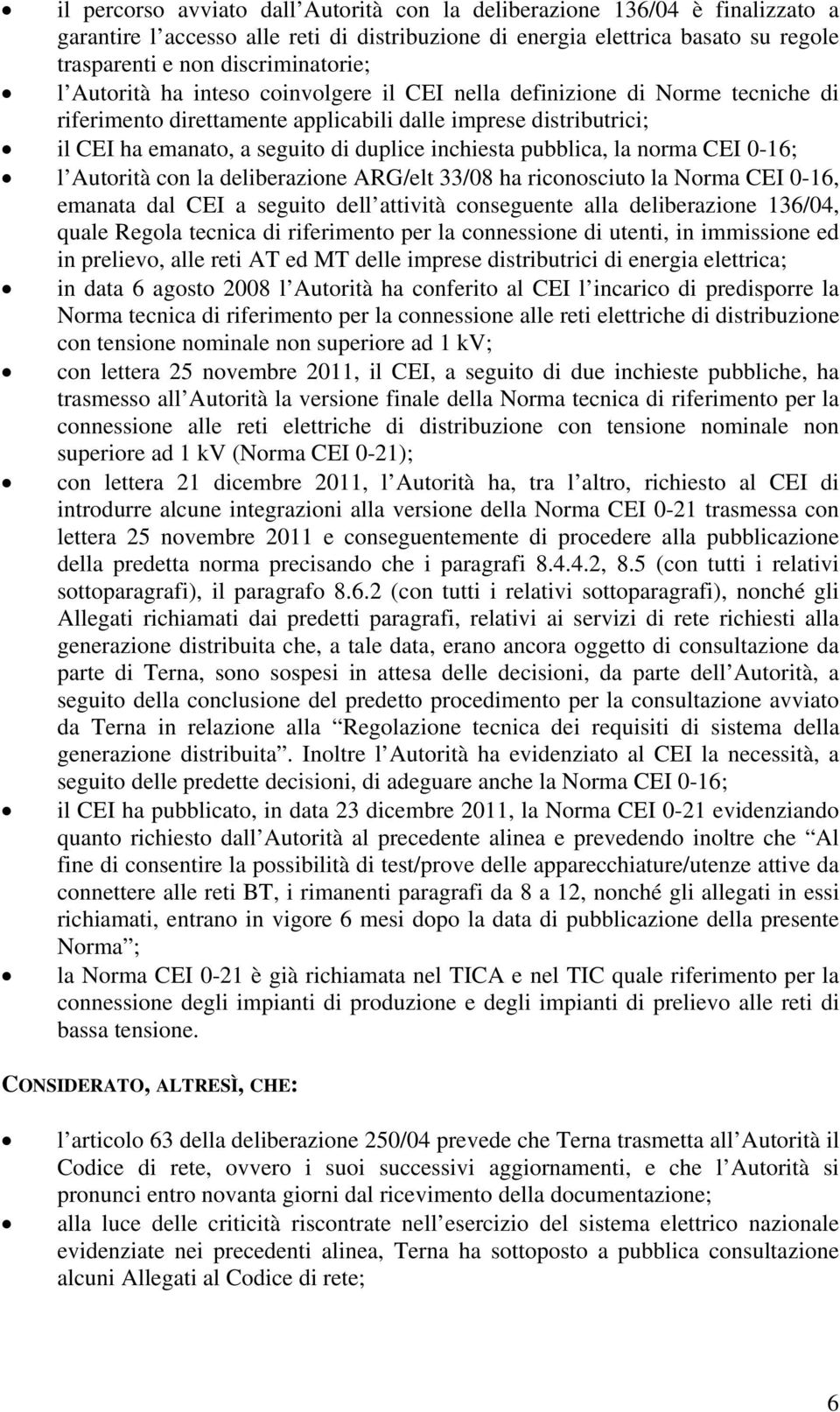 pubblica, la norma CEI 0-16; l Autorità con la deliberazione ARG/elt 33/08 ha riconosciuto la Norma CEI 0-16, emanata dal CEI a seguito dell attività conseguente alla deliberazione 136/04, quale