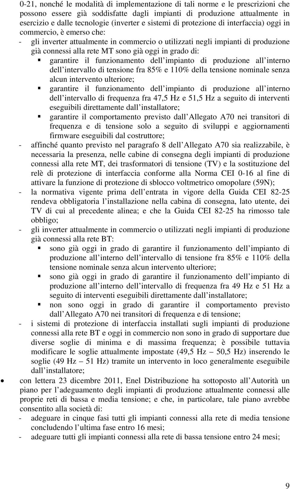 grado di: garantire il funzionamento dell impianto di produzione all interno dell intervallo di tensione fra 85% e 110% della tensione nominale senza alcun intervento ulteriore; garantire il