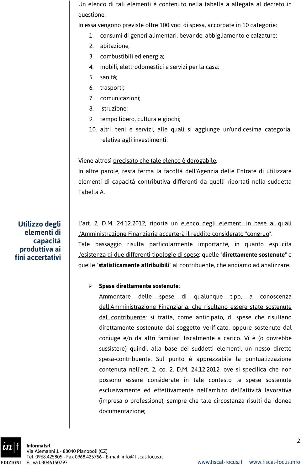 comunicazioni; 8. istruzione; 9. tempo libero, cultura e giochi; 10. altri beni e servizi, alle quali si aggiunge un'undicesima categoria, relativa agli investimenti.