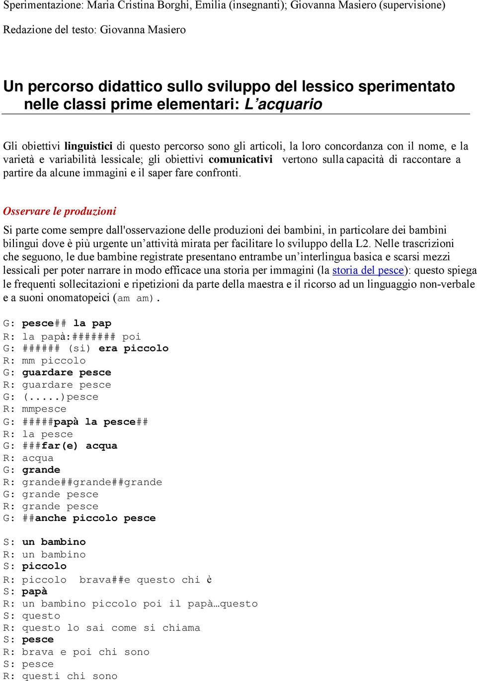 vertono sulla capacità di raccontare a partire da alcune immagini e il saper fare confronti.