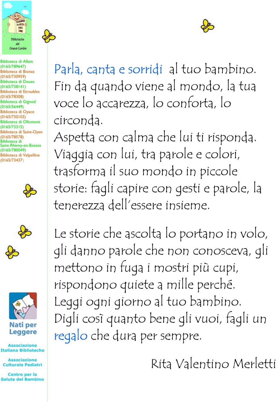 Viaggia con lui, tra parole e colori, trasforma il suo mondo in piccole storie: fagli capire con gesti e parole, la tenerezza dell essere insieme.