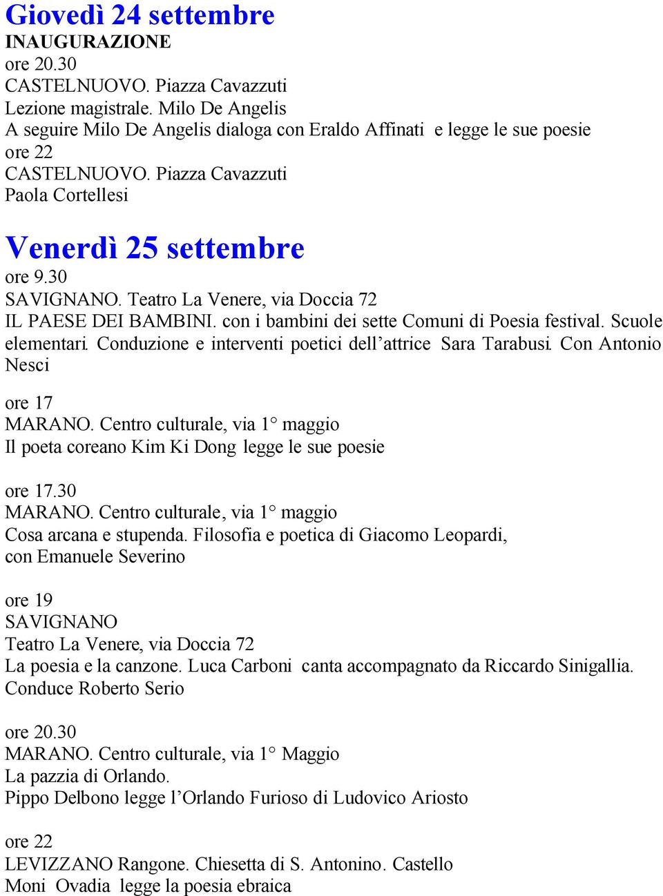 Teatro La Venere, via Doccia 72 IL PAESE DEI BAMBINI. con i bambini dei sette Comuni di Poesia festival. Scuole elementari. Conduzione e interventi poetici dell attrice Sara Tarabusi.