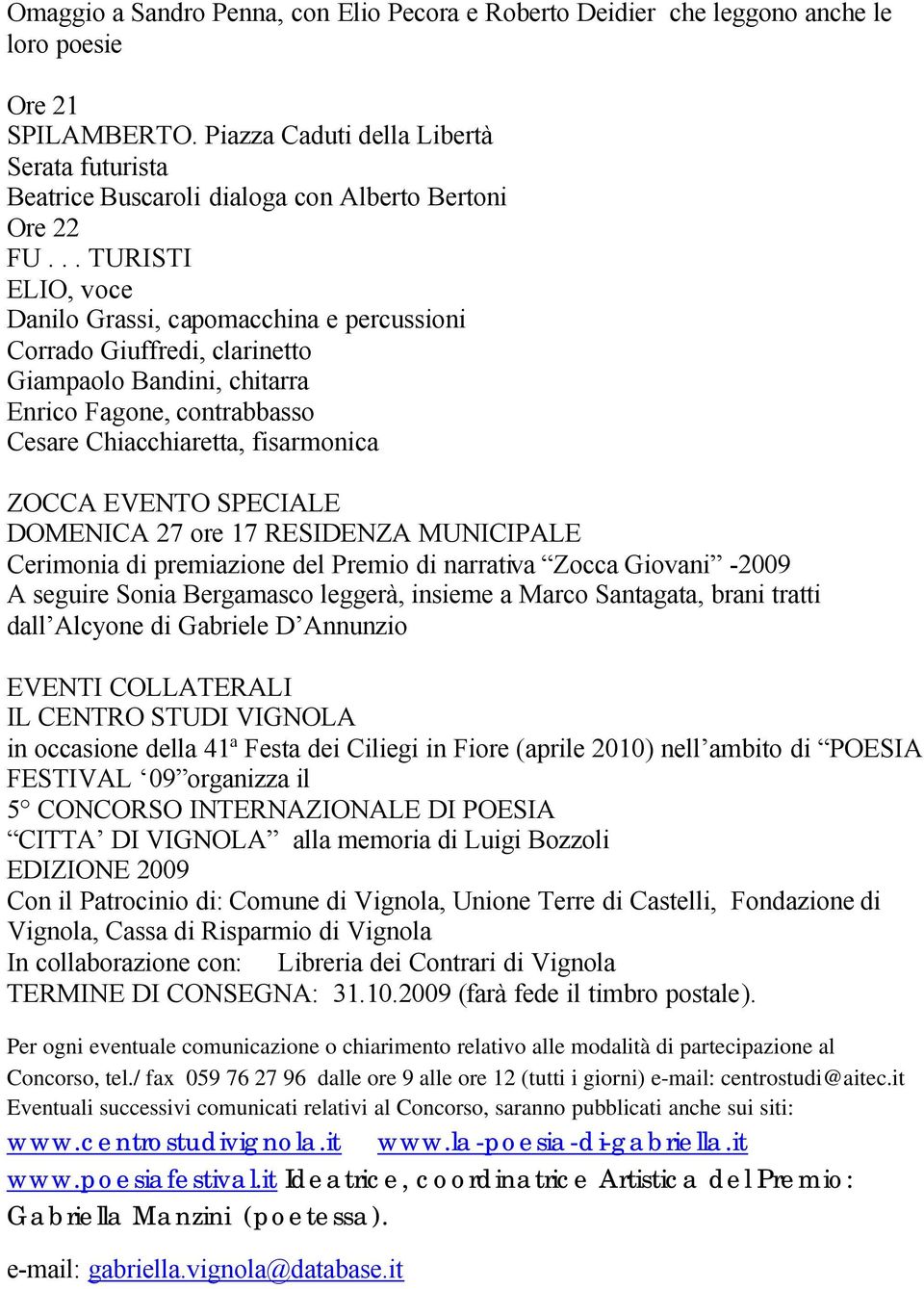 .. TURISTI ELIO, voce Danilo Grassi, capomacchina e percussioni Corrado Giuffredi, clarinetto Giampaolo Bandini, chitarra Enrico Fagone, contrabbasso Cesare Chiacchiaretta, fisarmonica ZOCCA EVENTO