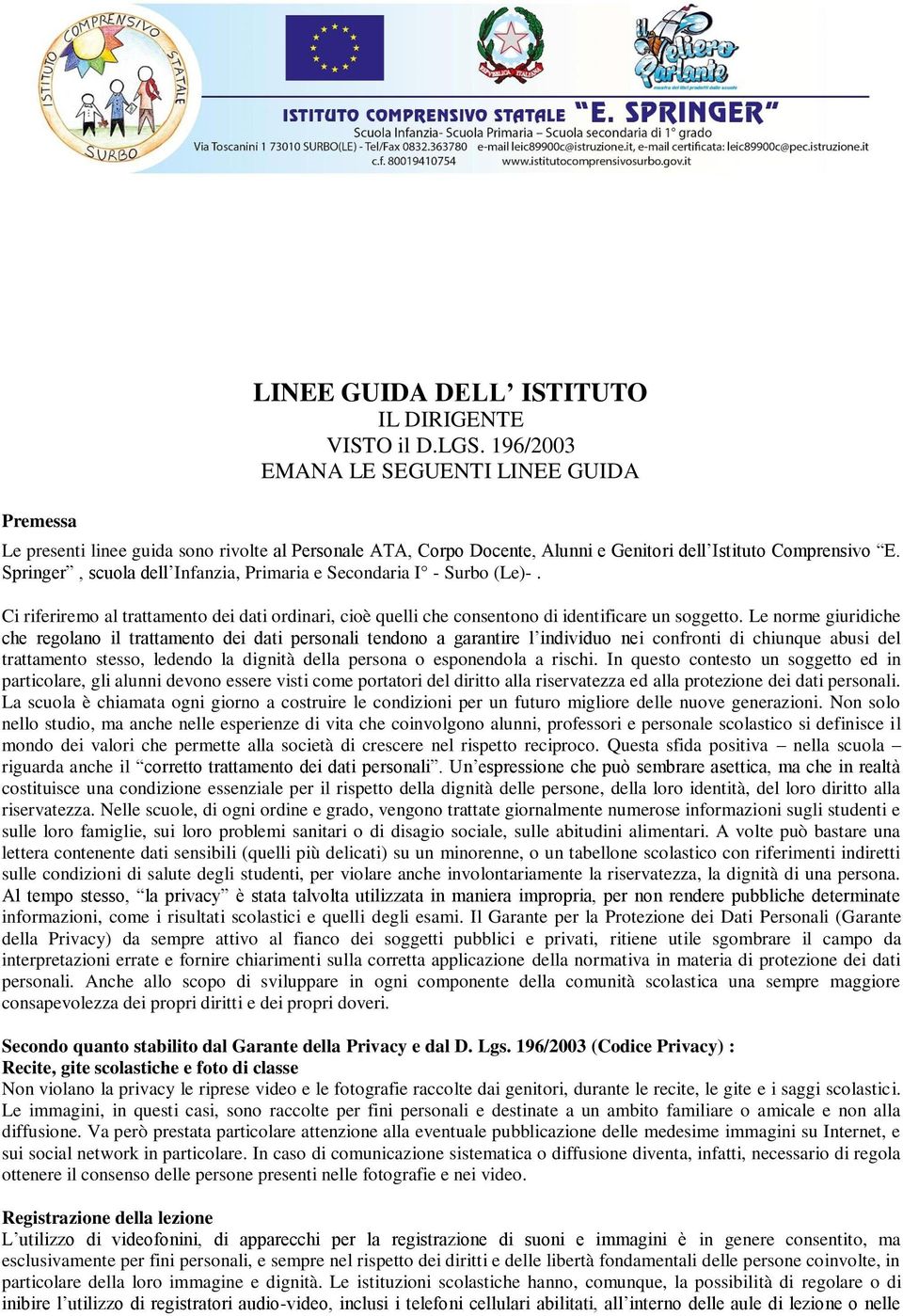 Springer, scuola dell Infanzia, Primaria e Secondaria I - Surbo (Le)-. Ci riferiremo al trattamento dei dati ordinari, cioè quelli che consentono di identificare un soggetto.